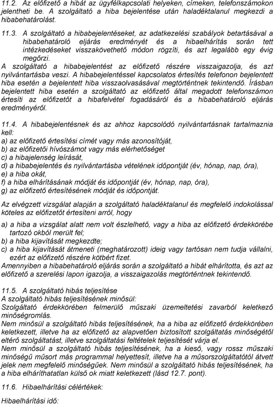 legalább egy évig megőrzi. A szolgáltató a hibabejelentést az előfizető részére visszaigazolja, és azt nyilvántartásba veszi.