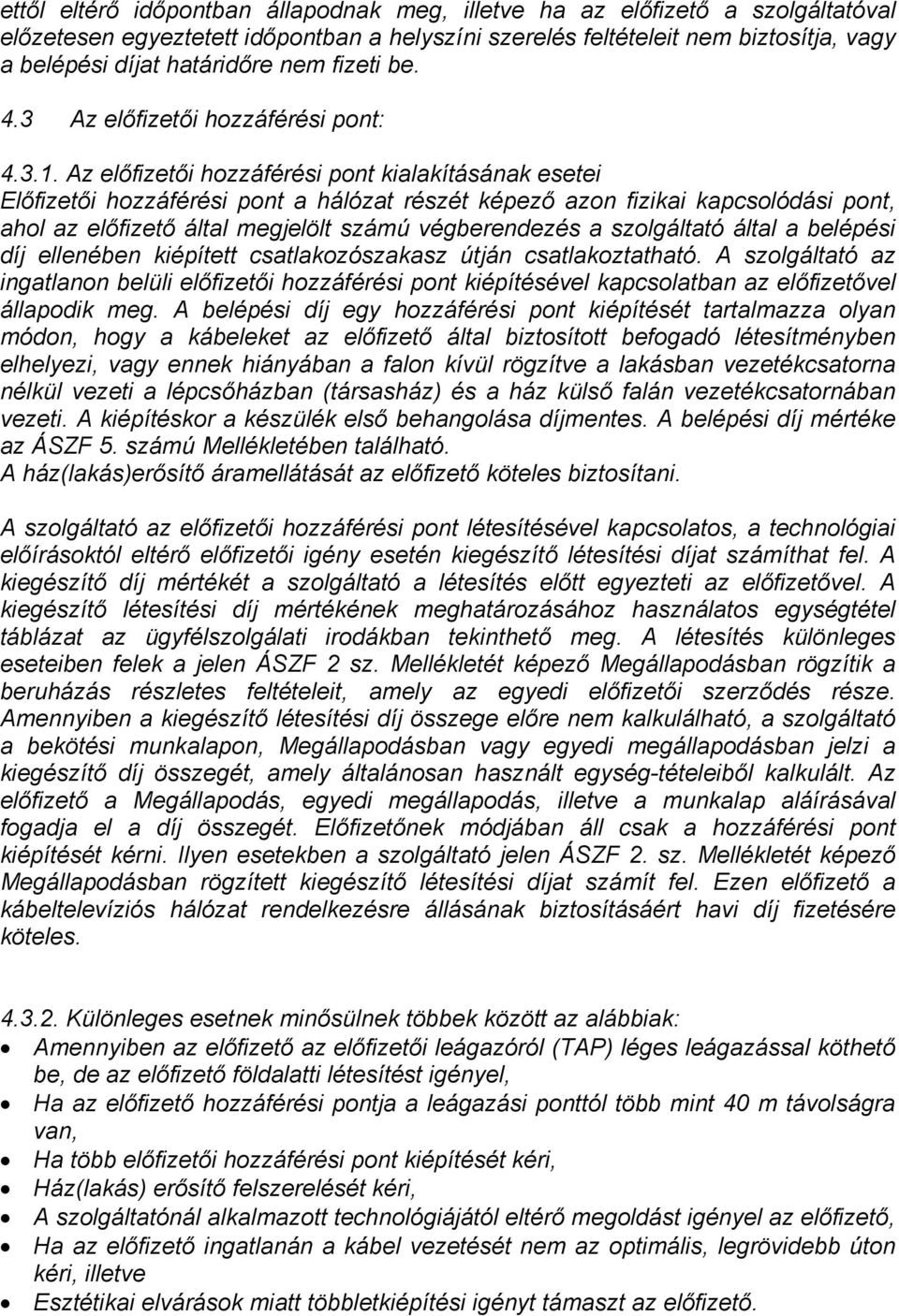 Az előfizetői hozzáférési pont kialakításának esetei Előfizetői hozzáférési pont a hálózat részét képező azon fizikai kapcsolódási pont, ahol az előfizető által megjelölt számú végberendezés a