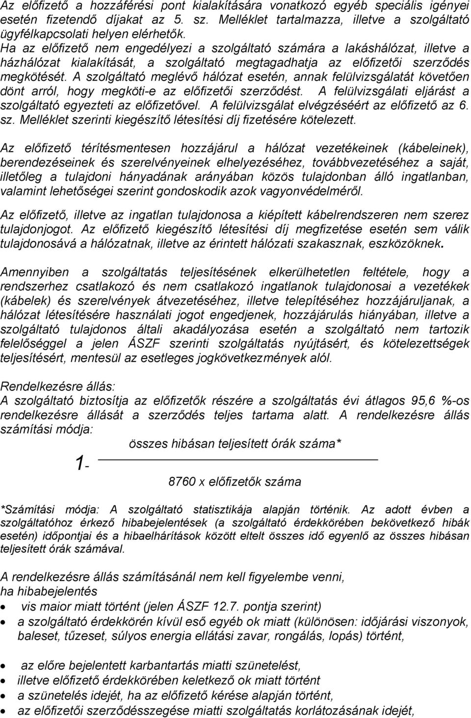 A szolgáltató meglévő hálózat esetén, annak felülvizsgálatát követően dönt arról, hogy megköti-e az előfizetői szerződést. A felülvizsgálati eljárást a szolgáltató egyezteti az előfizetővel.