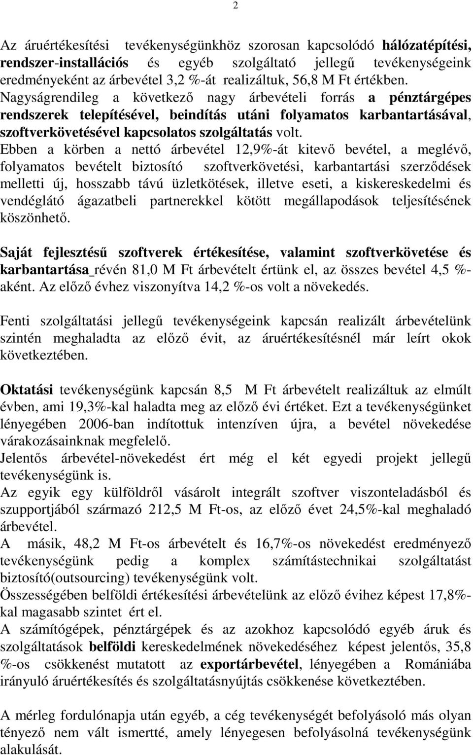 Ebben a körben a nettó árbevétel 12,9%-át kitevı bevétel, a meglévı, folyamatos bevételt biztosító szoftverkövetési, karbantartási szerzıdések melletti új, hosszabb távú üzletkötések, illetve eseti,