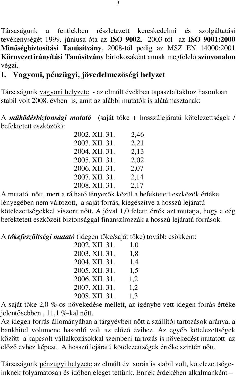 I. Vagyoni, pénzügyi, jövedelmezıségi helyzet Társaságunk vagyoni helyzete - az elmúlt években tapasztaltakhoz hasonlóan stabil volt 2008.