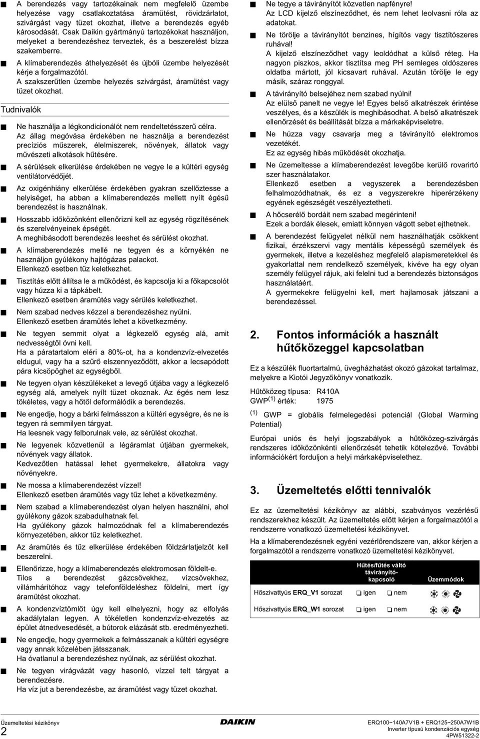 A klímaberendezés áthelyezését és újbóli üzembe helyezését kérje a forgalmazótól. A szakszerűtlen üzembe helyezés szivárgást, áramütést vagy tüzet okozhat.