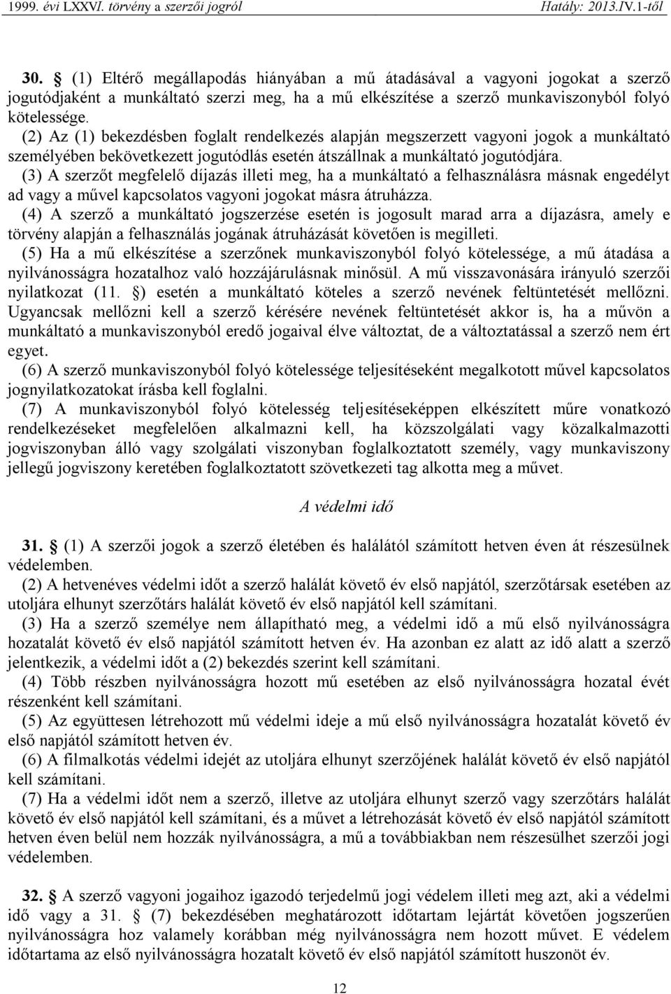 (3) A szerzőt megfelelő díjazás illeti meg, ha a munkáltató a felhasználásra másnak engedélyt ad vagy a művel kapcsolatos vagyoni jogokat másra átruházza.