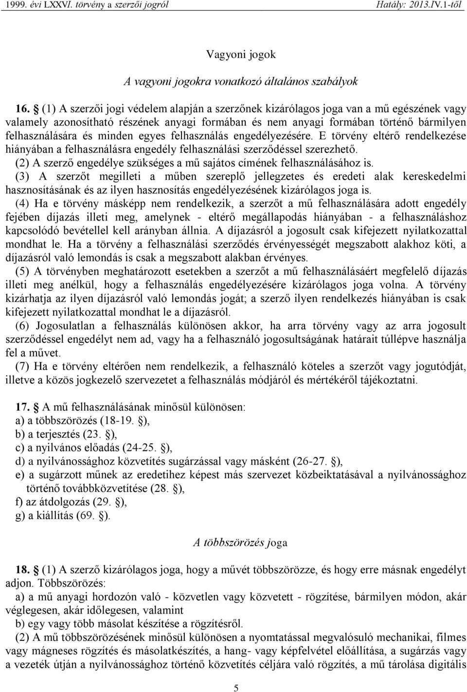 minden egyes felhasználás engedélyezésére. E törvény eltérő rendelkezése hiányában a felhasználásra engedély felhasználási szerződéssel szerezhető.