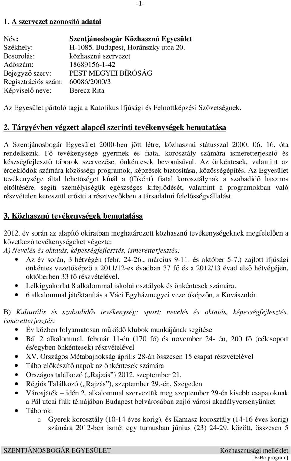 és Felnőttképzési Szövetségnek. 2. Tárgyévben végzett alapcél szerinti tevékenységek bemutatása A Szentjánosbogár Egyesület 2000-ben jött létre, közhasznú státusszal 2000. 06. 16. óta rendelkezik.