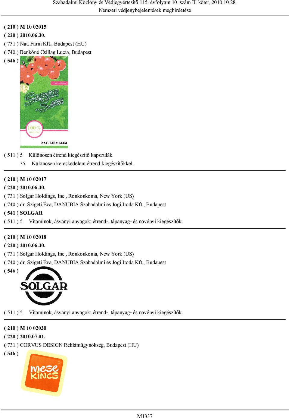 Szigeti Éva, DANUBIA Szabadalmi és Jogi Iroda Kft., Budapest ( 541 ) SOLGAR ( 511 ) 5 Vitaminok, ásványi anyagok; étrend-, tápanyag- és növényi kiegészítők. ( 210 ) M 10 02018 ( 220 ) 2010.06.30.