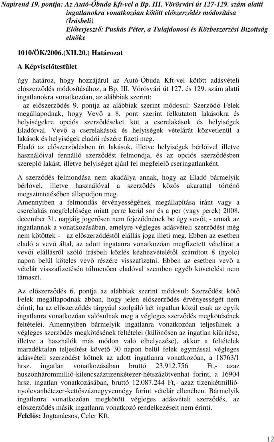 6.(XII.20.) Határozat úgy határoz, hogy hozzájárul az Autó-Óbuda Kft-vel kötött adásvételi elıszerzıdés módosításához, a Bp. III. Vörösvári út 127. és 129.