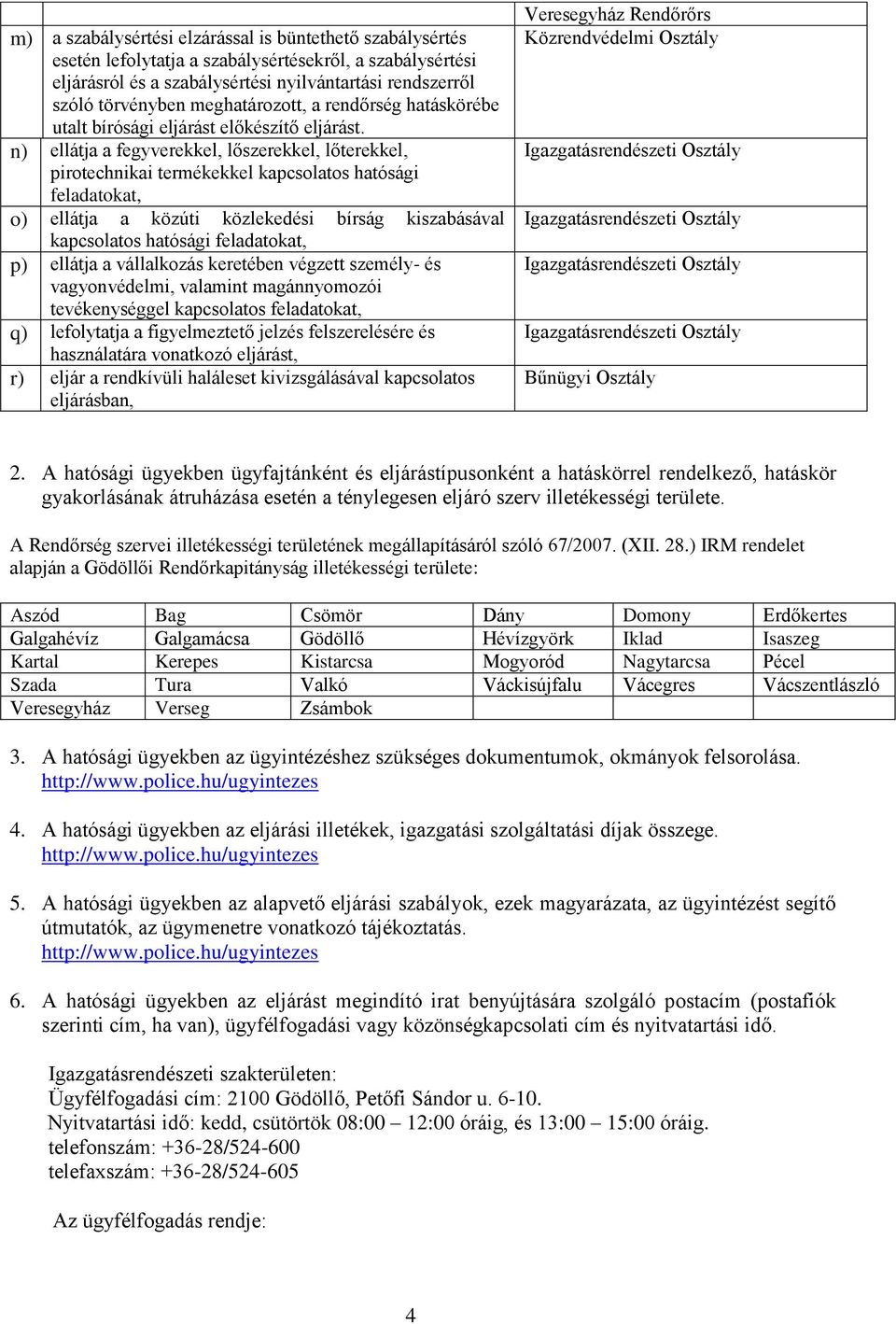 n) ellátja a fegyverekkel, lőszerekkel, lőterekkel, pirotechnikai termékekkel kapcsolatos hatósági feladatokat, o) ellátja a közúti közlekedési bírság kiszabásával kapcsolatos hatósági feladatokat,