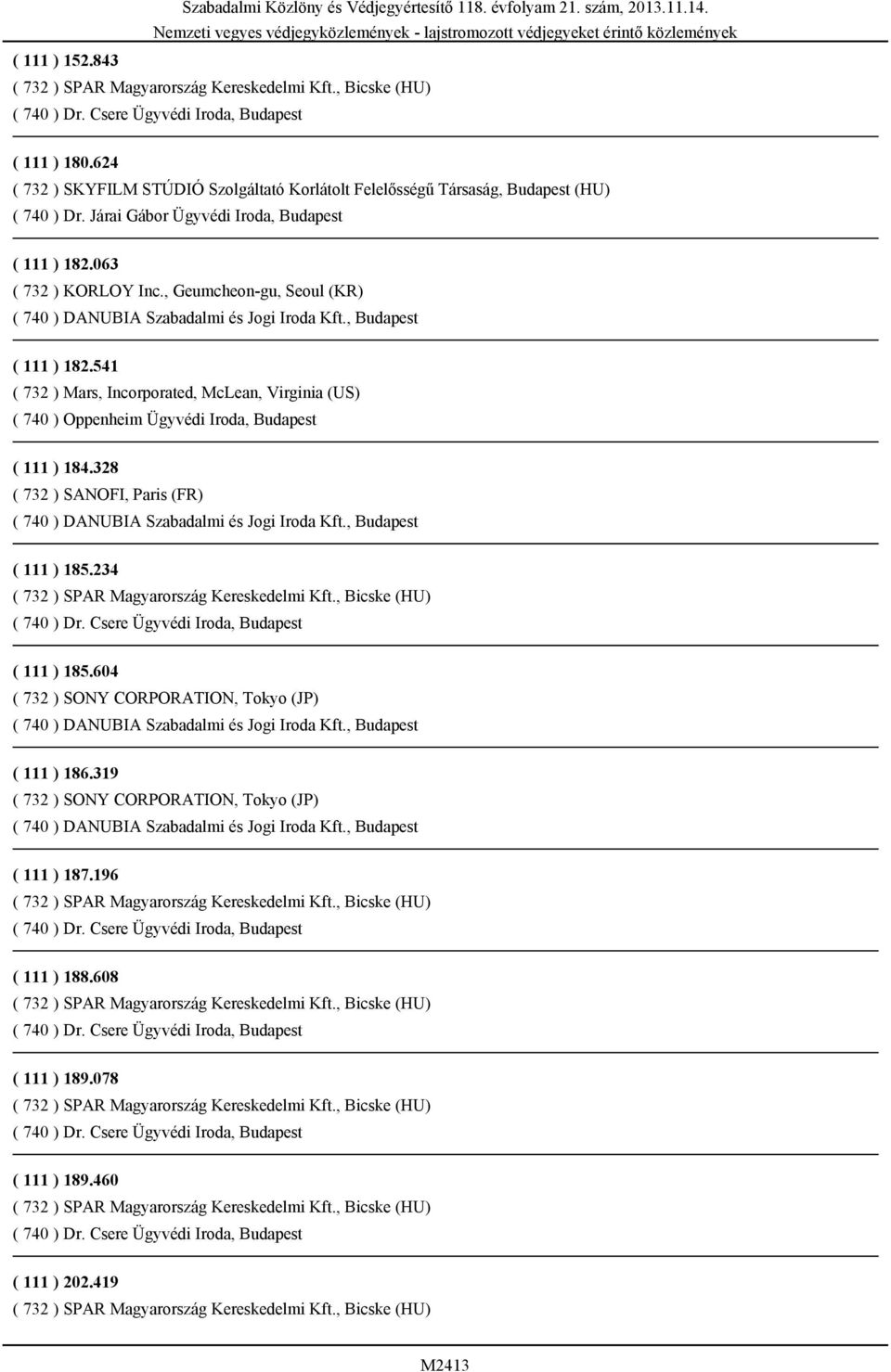 541 ( 732 ) Mars, Incorporated, McLean, Virginia (US) ( 740 ) Oppenheim Ügyvédi Iroda, Budapest ( 111 ) 184.328 ( 732 ) SANOFI, Paris (FR) ( 740 ) DANUBIA Szabadalmi és Jogi Iroda Kft.