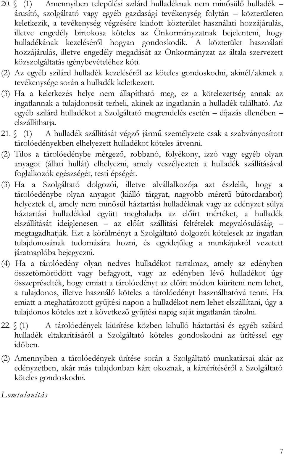A közterület használati hozzájárulás, illetve engedély megadását az Önkormányzat az általa szervezett közszolgáltatás igénybevételéhez köti.