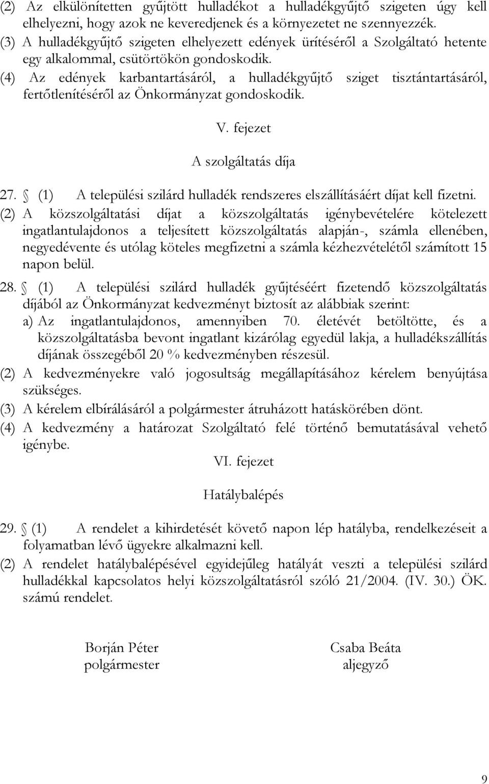 (4) Az edények karbantartásáról, a hulladékgyűjtő sziget tisztántartásáról, fertőtlenítéséről az Önkormányzat gondoskodik. V. fejezet A szolgáltatás díja 27.