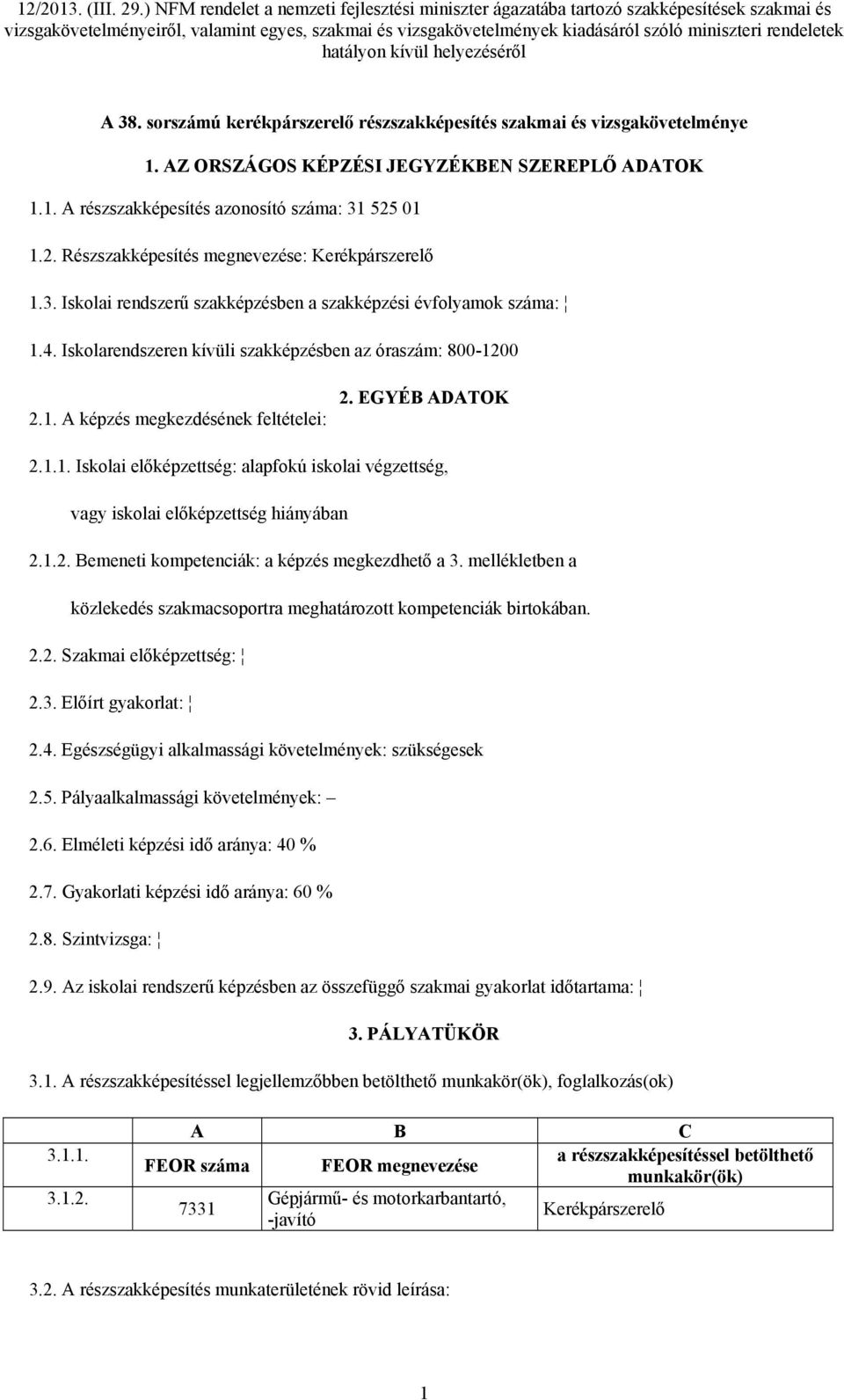 EGYÉB ADATOK 2.1.1. Iskolai előképzettség: alapfokú iskolai végzettség, vagy iskolai előképzettség hiányában 2.1.2. Bemeneti kompetenciák: a képzés megkezdhető a 3.