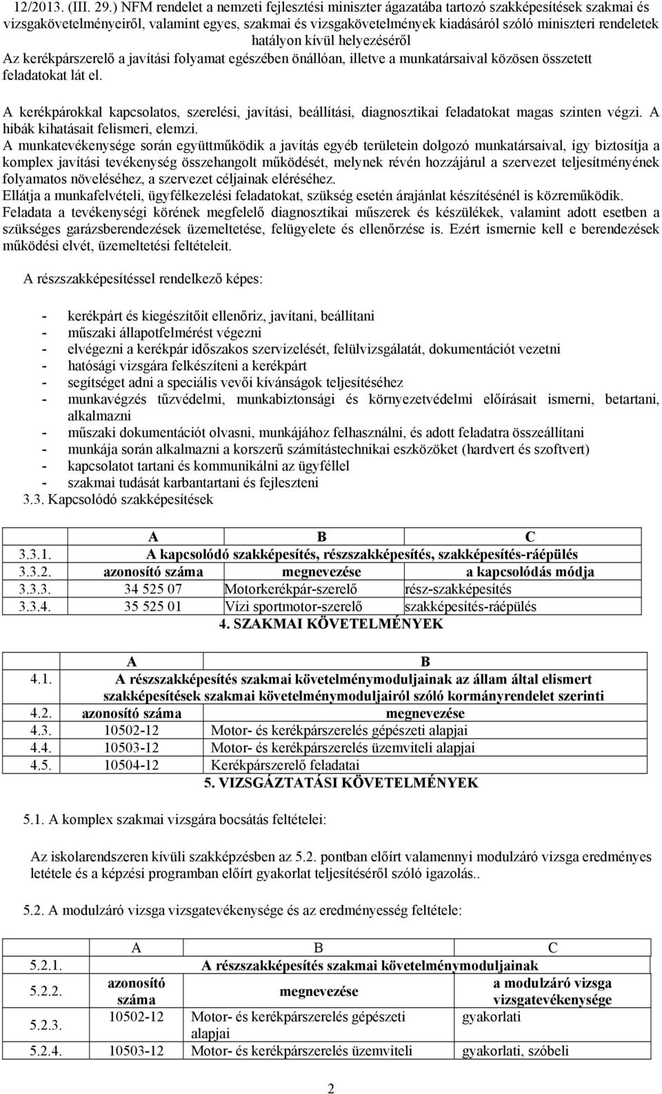 A munkatevékenysége során együttműködik a javítás egyéb területein dolgozó munkatársaival, így biztosítja a komplex javítási tevékenység összehangolt működését, melynek révén hozzájárul a szervezet