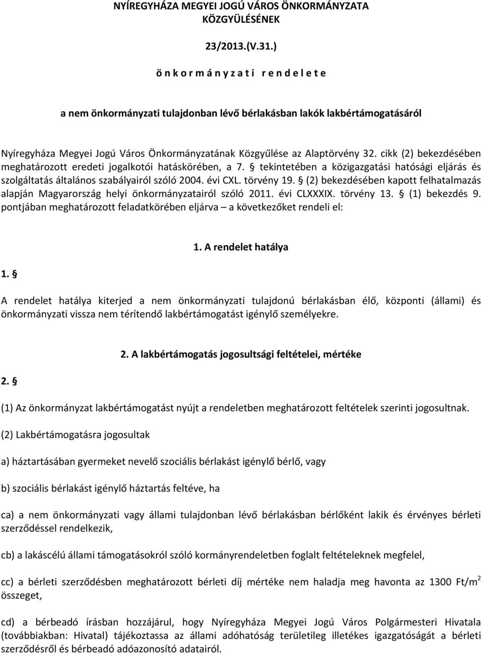 cikk (2) bekezdésében meghatározott eredeti jogalkotói hatáskörében, a 7. tekintetében a közigazgatási hatósági eljárás és szolgáltatás általános szabályairól szóló 2004. évi CXL. törvény 19.