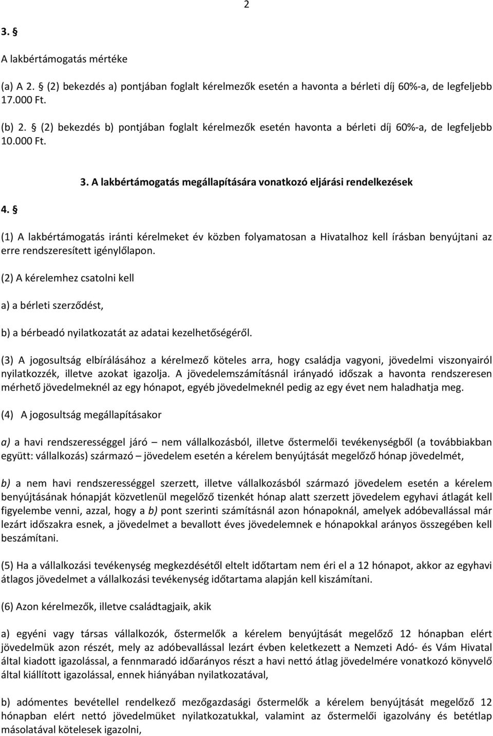 A lakbértámogatás megállapítására vonatkozó eljárási rendelkezések (1) A lakbértámogatás iránti kérelmeket év közben folyamatosan a Hivatalhoz kell írásban benyújtani az erre rendszeresített