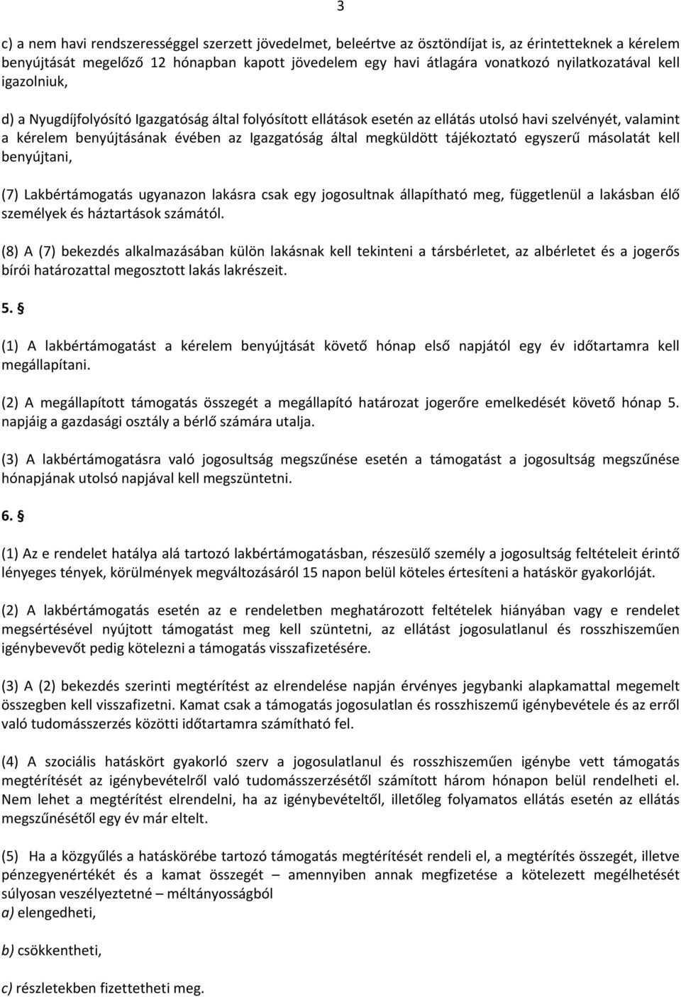 megküldött tájékoztató egyszerű másolatát kell benyújtani, (7) Lakbértámogatás ugyanazon lakásra csak egy jogosultnak állapítható meg, függetlenül a lakásban élő személyek és háztartások számától.