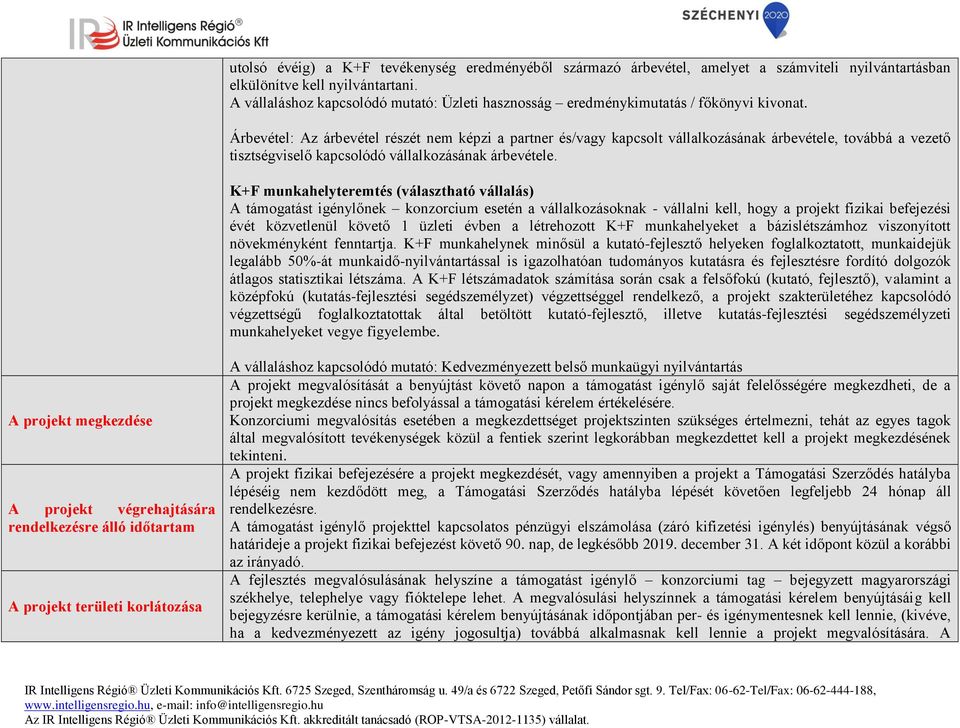 Árbevétel: Az árbevétel részét nem képzi a partner és/vagy kapcsolt vállalkozásának árbevétele, továbbá a vezető tisztségviselő kapcsolódó vállalkozásának árbevétele.