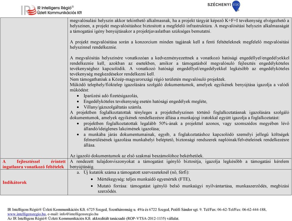 A projekt megvalósítása során a konzorcium minden tagjának kell a fenti feltételeknek megfelelő megvalósítási helyszínnel rendelkeznie.