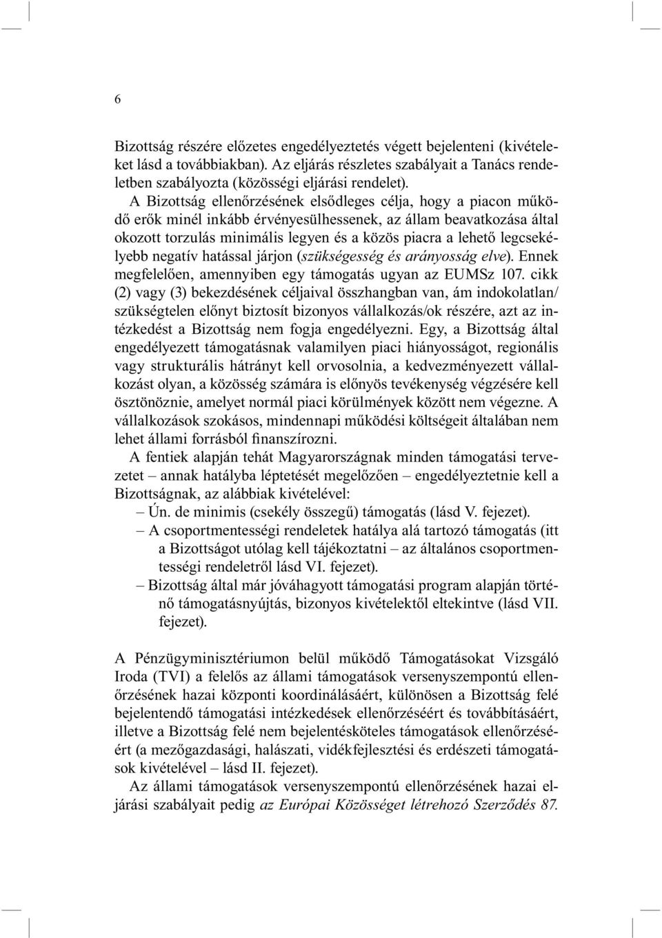 legcsekélyebb negatív hatással járjon (szükségesség és arányosság elve). Ennek megfelelően, amennyiben egy támogatás ugyan az EUMSz 107.