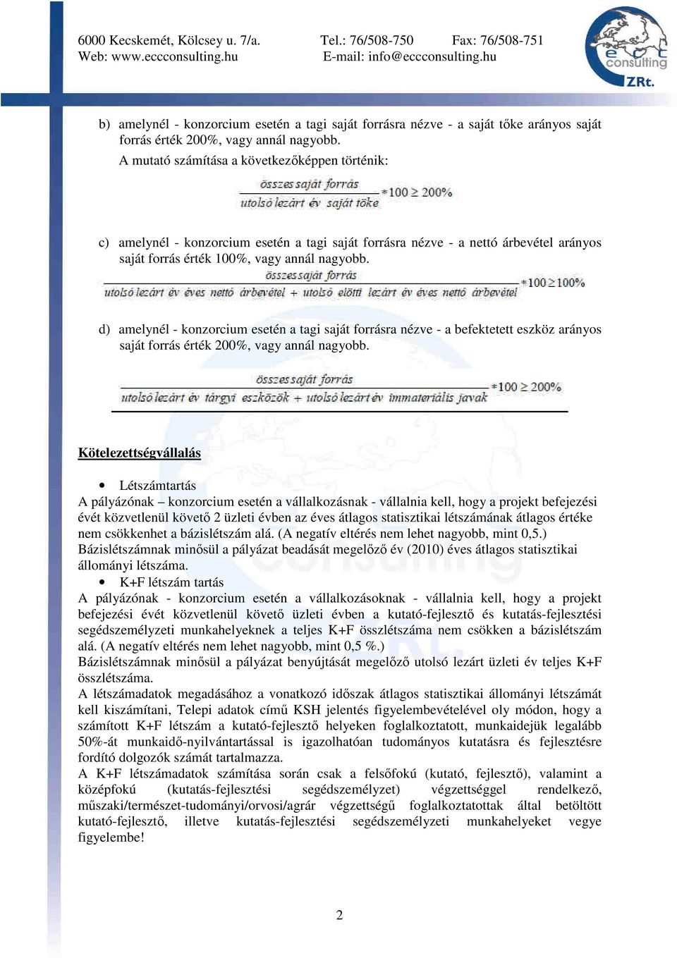 d) amelynél - konzorcium esetén a tagi saját forrásra nézve - a befektetett eszköz arányos saját forrás érték 200%, vagy annál nagyobb.