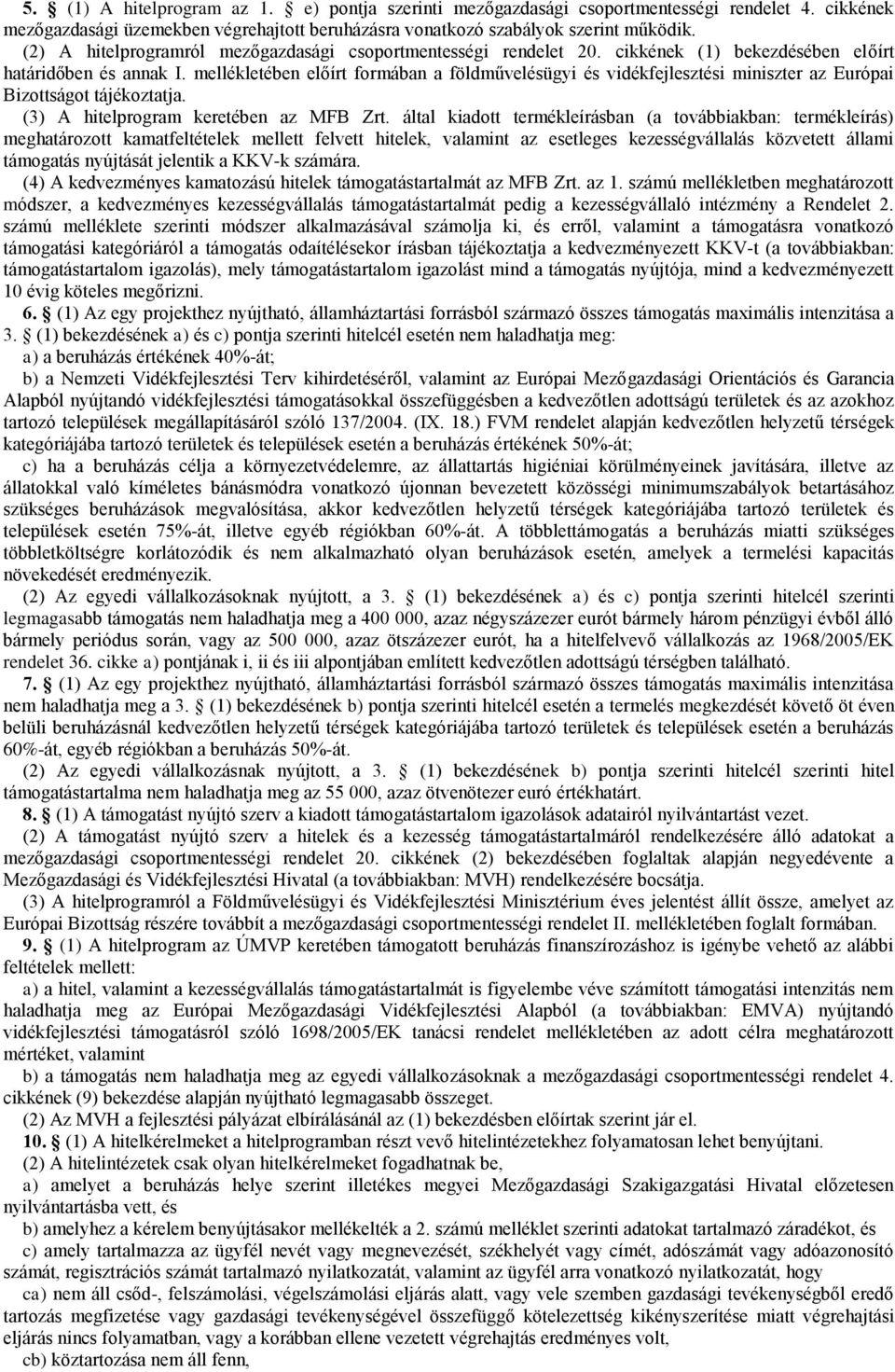 mellékletében előírt formában a földművelésügyi és vidékfejlesztési miniszter az Európai Bizottságot tájékoztatja. (3) A hitelprogram keretében az MFB Zrt.