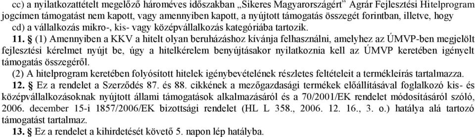 (1) Amennyiben a KKV a hitelt olyan beruházáshoz kívánja felhasználni, amelyhez az ÚMVP-ben megjelölt fejlesztési kérelmet nyújt be, úgy a hitelkérelem benyújtásakor nyilatkoznia kell az ÚMVP