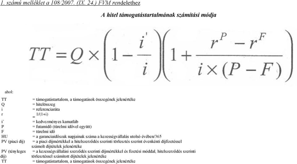 kedvezményes kamatláb P = futamidő (türelmi idővel együtt) F = türelmi idő HU = a garanciaidőszak napjainak száma a kezességvállalás utolsó évében/365 PV (piaci díj) = a piaci