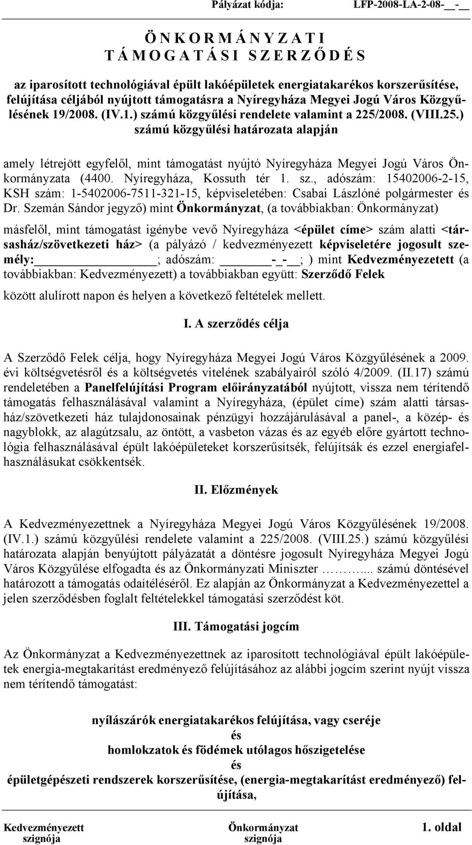 2008. (VIII.25.) számú közgyűlési határozata alapján amely létrejött egyfelől, mint támogatást nyújtó Nyíregyháza Megyei Jogú Város Önkormányzata (4400. Nyíregyháza, Kossuth tér 1. sz., adószám: 15402006-2-15, KSH szám: 1-5402006-7511-321-15, képviseletében: Csabai Lászlóné polgármester és Dr.