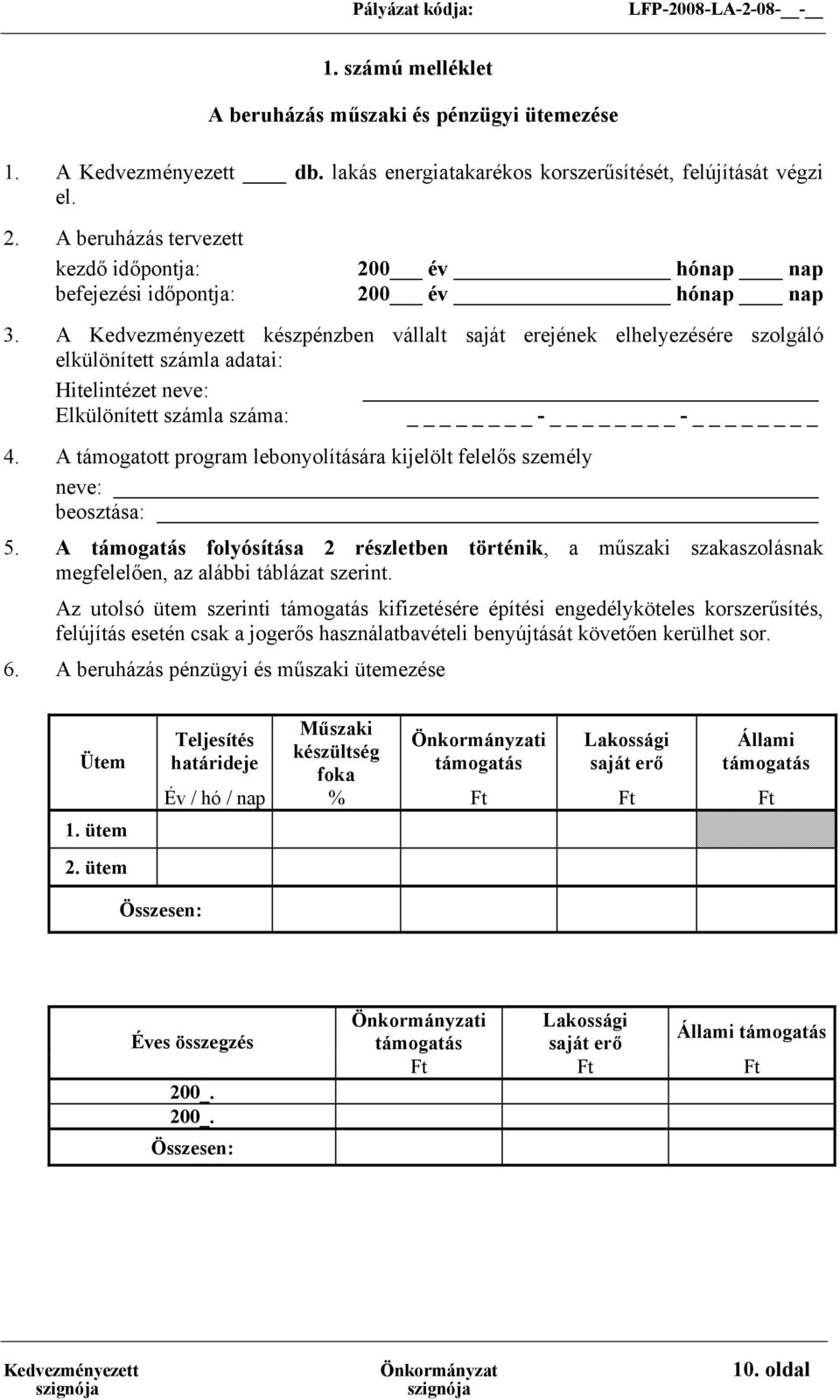 A Kedvezményezett készpénzben vállalt saját erejének elhelyezésére szolgáló elkülönített számla adatai: Hitelintézet neve: Elkülönített számla száma: - - 4.