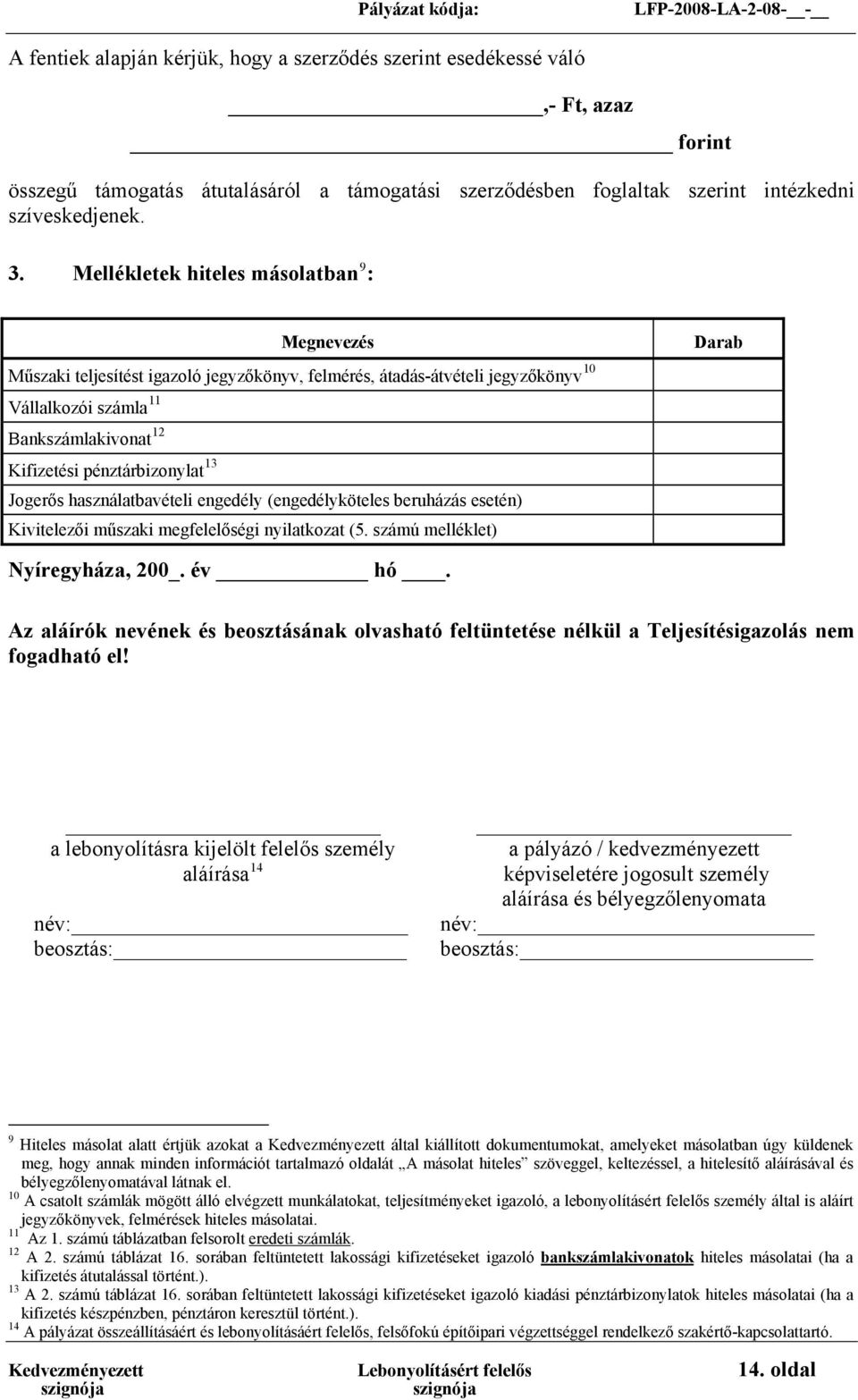 Mellékletek hiteles másolatban 9 : Megnevezés Műszaki teljesítést igazoló jegyzőkönyv, felmérés, átadás-átvételi jegyzőkönyv 10 Vállalkozói számla 11 Bankszámlakivonat 12 Kifizetési pénztárbizonylat