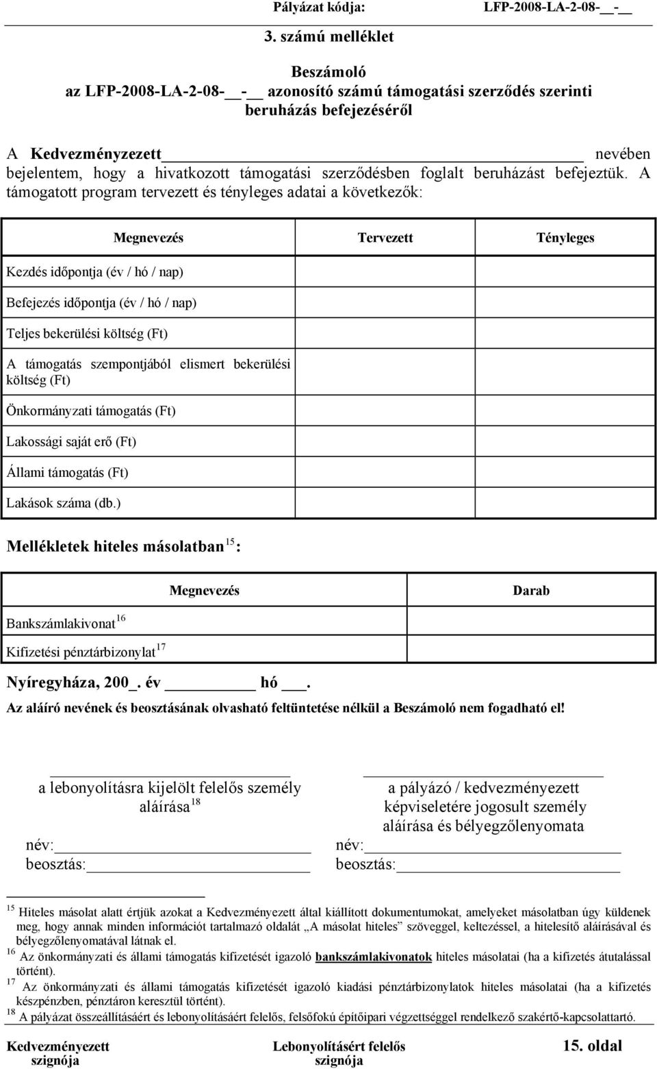 A támogatott program tervezett és tényleges adatai a következők: Kezdés időpontja (év / hó / nap) Befejezés időpontja (év / hó / nap) Teljes bekerülési költség (Ft) Megnevezés Tervezett Tényleges A
