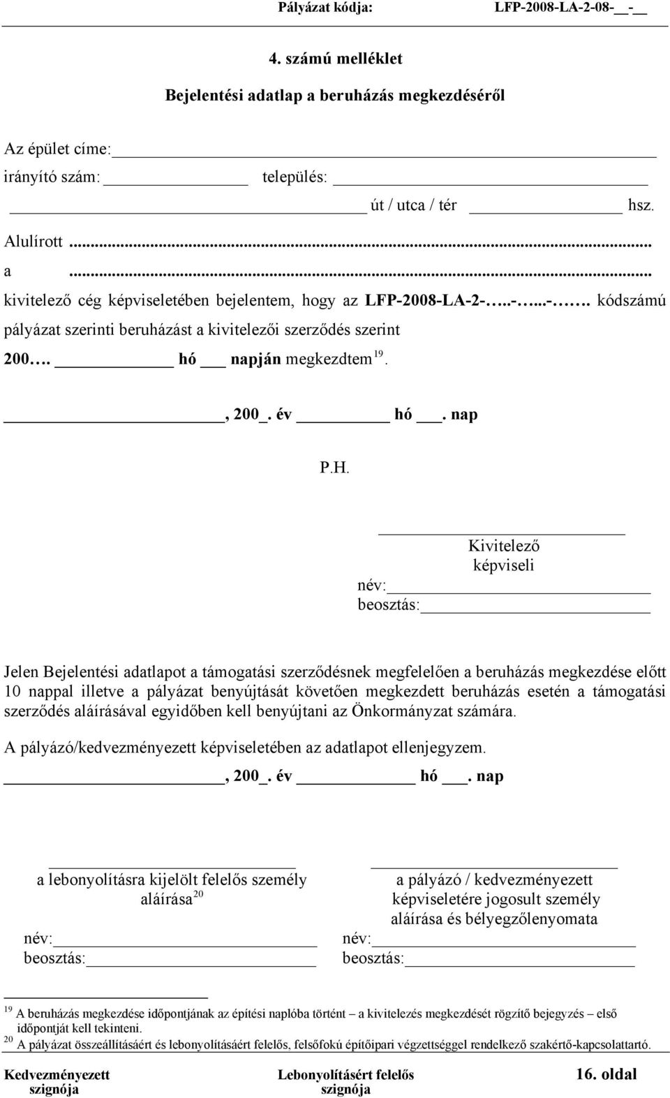 Kivitelező képviseli név: Jelen Bejelentési adatlapot a támogatási szerződésnek megfelelően a beruházás megkezdése előtt 10 nappal illetve a pályázat benyújtását követően megkezdett beruházás esetén
