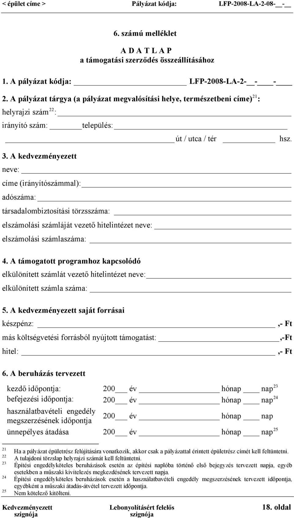 A kedvezményezett neve: címe (irányítószámmal): adószáma: társadalombiztosítási törzsszáma: elszámolási számláját vezető hitelintézet neve: elszámolási számlaszáma: 4.