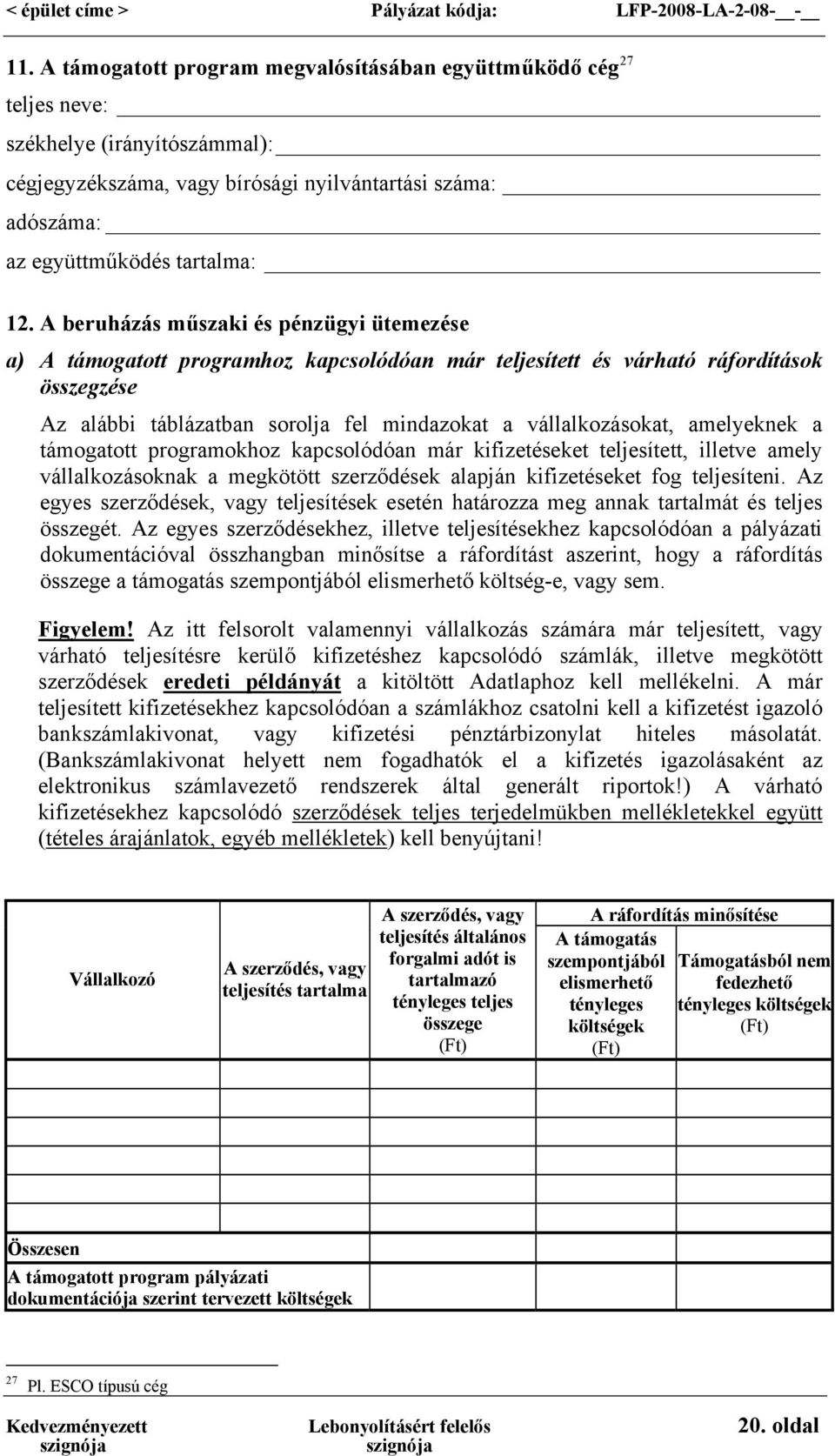 A beruházás műszaki és pénzügyi ütemezése a) A támogatott programhoz kapcsolódóan már teljesített és várható ráfordítások összegzése Az alábbi táblázatban sorolja fel mindazokat a vállalkozásokat,