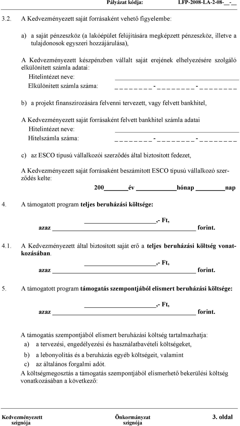 bankhitel, A Kedvezményezett saját forrásaként felvett bankhitel számla adatai Hitelintézet neve: Hitelszámla száma: - - c) az ESCO típusú vállalkozói szerződés által biztosított fedezet, A