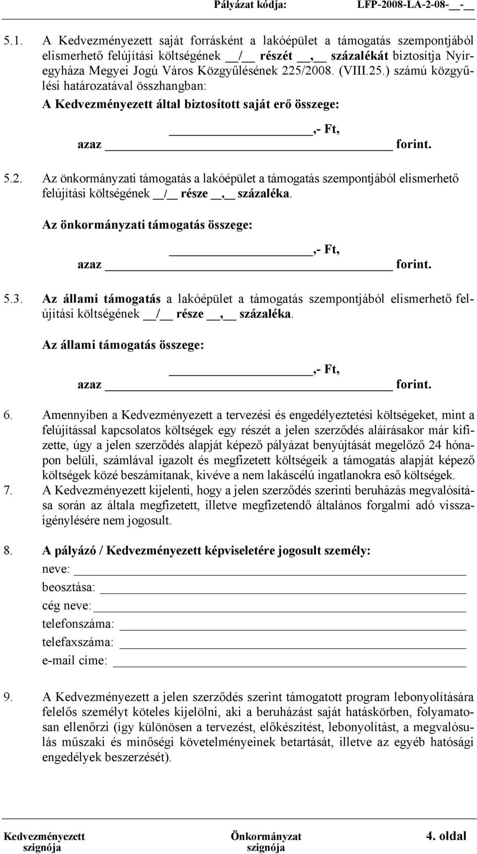 Az önkormányzati támogatás összege:,- Ft, azaz forint. 5.3. Az állami támogatás a lakóépület a támogatás szempontjából elismerhető felújítási költségének / része, százaléka.
