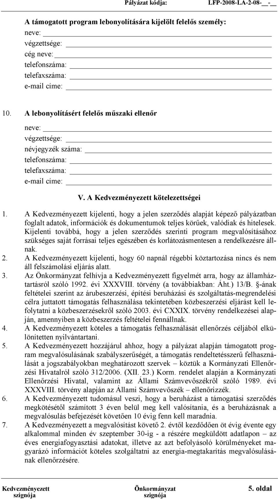A Kedvezményezett kijelenti, hogy a jelen szerződés alapját képező pályázatban foglalt adatok, információk és dokumentumok teljes körűek, valódiak és hitelesek.