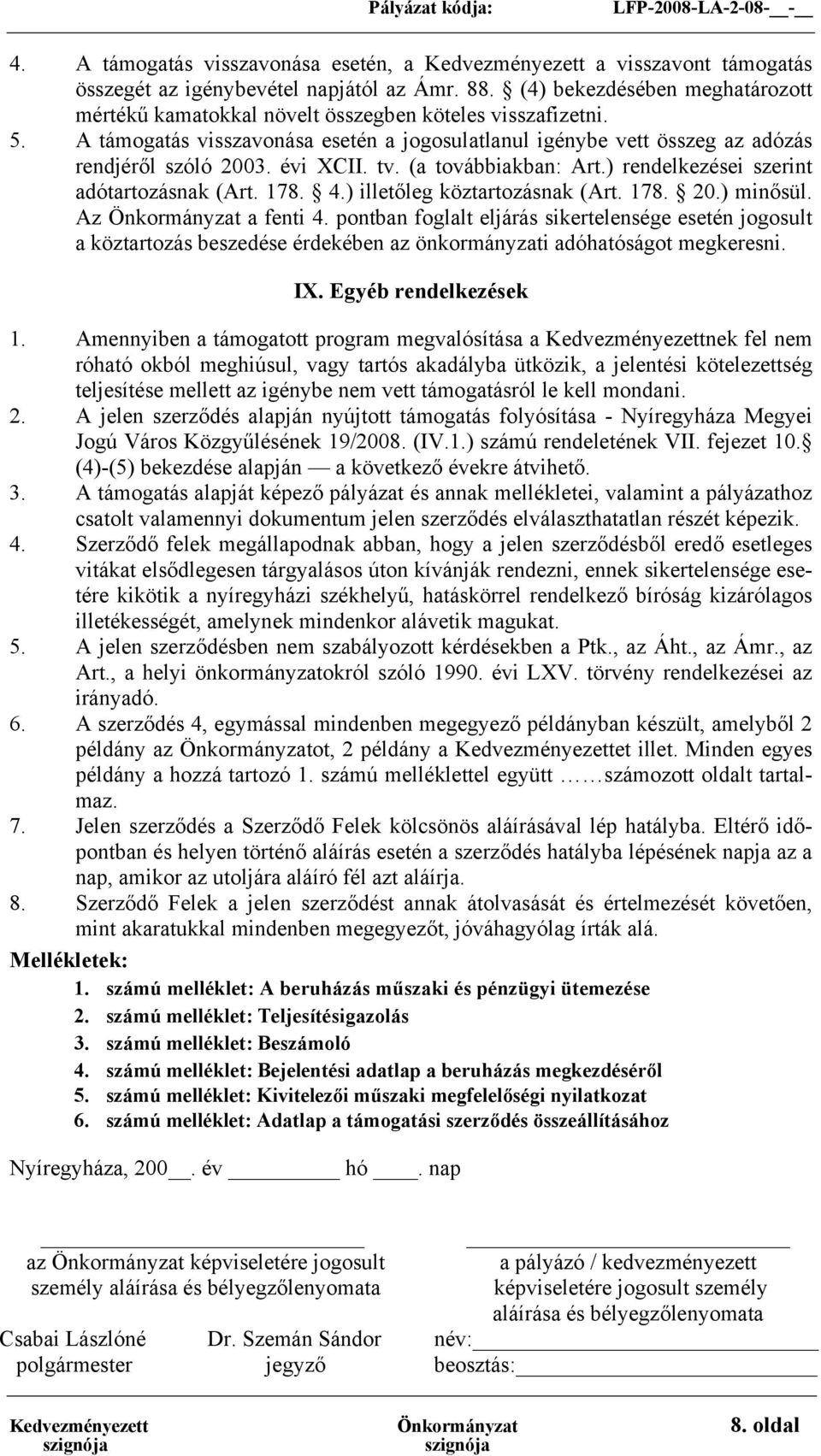 évi XCII. tv. (a továbbiakban: Art.) rendelkezései szerint adótartozásnak (Art. 178. 4.) illetőleg köztartozásnak (Art. 178. 20.) minősül. Az Önkormányzat a fenti 4.