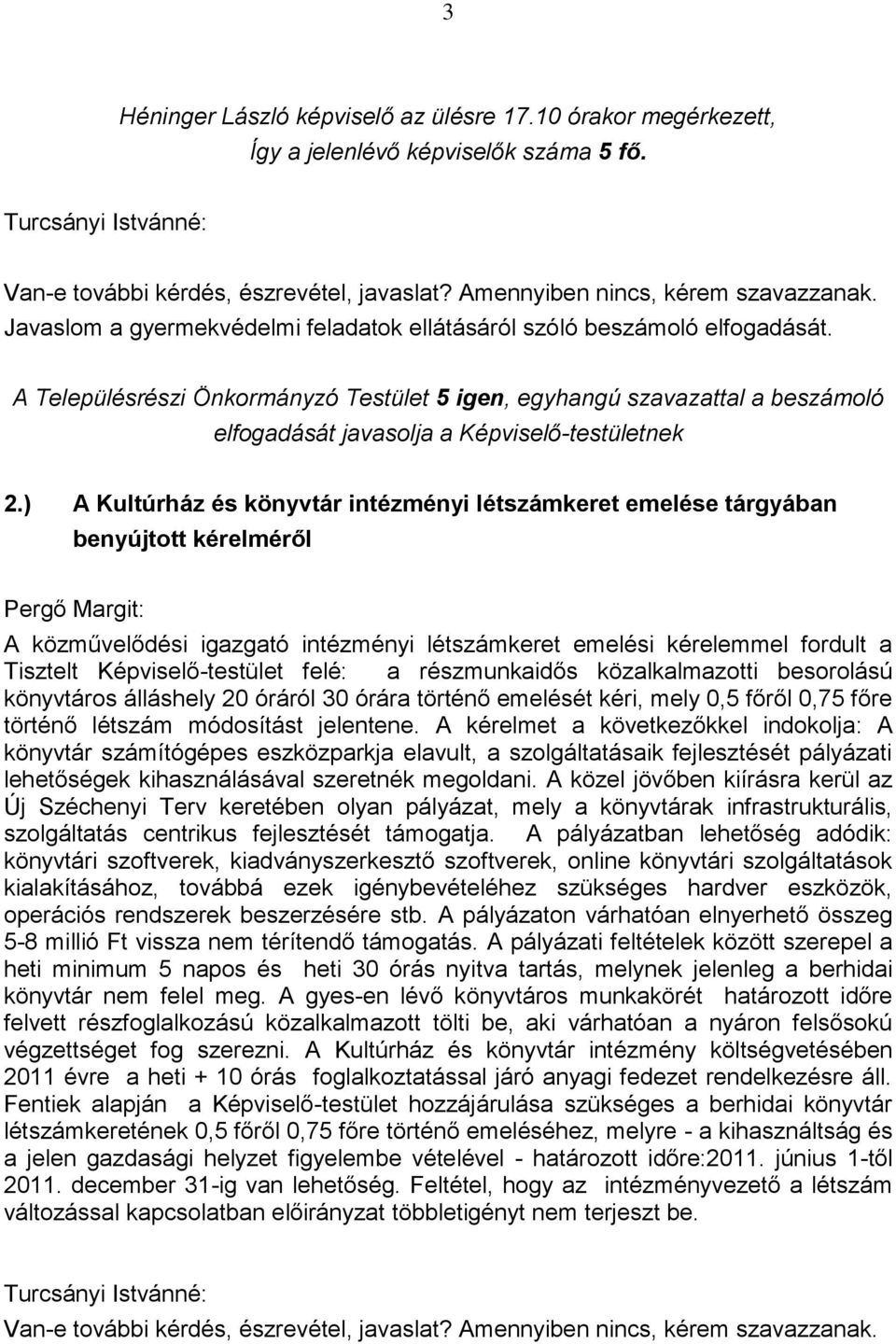 A Településrészi Önkormányzó Testület 5 igen, egyhangú szavazattal a beszámoló elfogadását javasolja a Képviselő-testületnek 2.