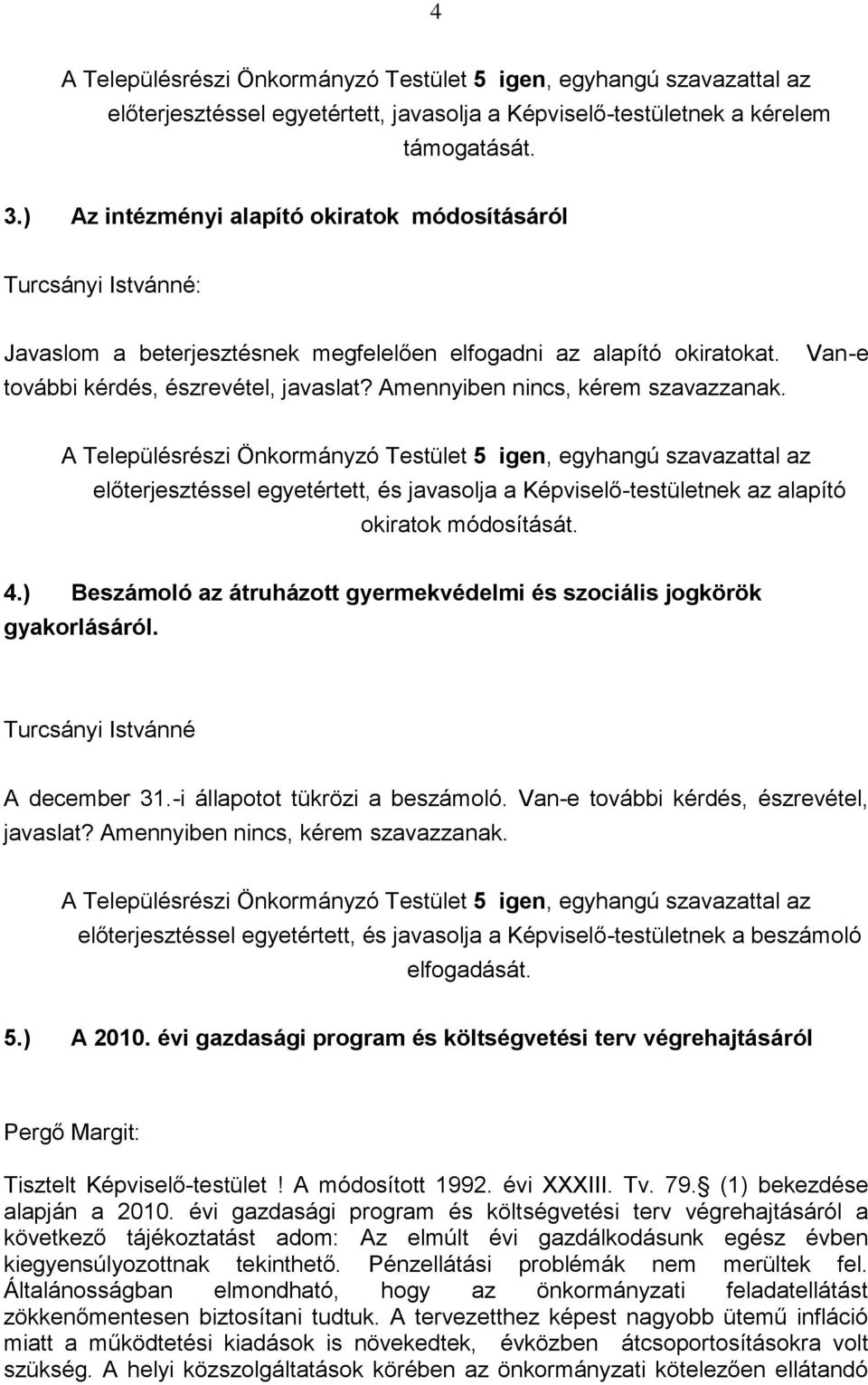 Van-e előterjesztéssel egyetértett, és javasolja a Képviselő-testületnek az alapító okiratok módosítását. 4.) Beszámoló az átruházott gyermekvédelmi és szociális jogkörök gyakorlásáról.