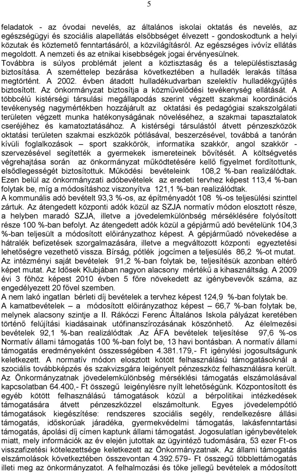 Továbbra is súlyos problémát jelent a köztisztaság és a településtisztaság biztosítása. A szeméttelep bezárása következtében a hulladék lerakás tiltása megtörtént. A 2002.