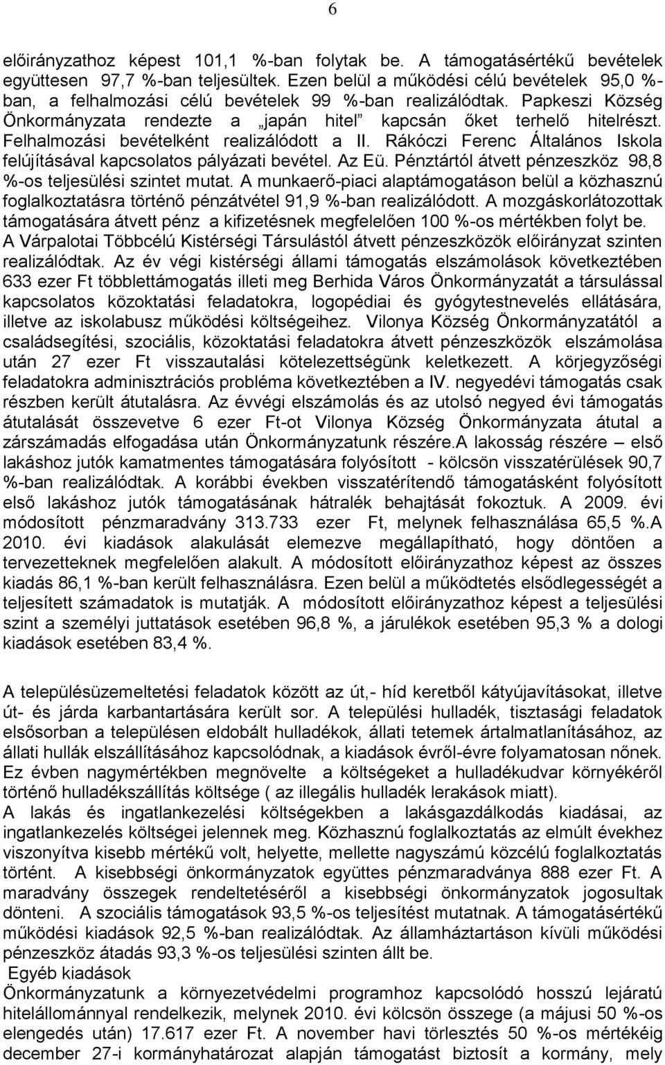 Felhalmozási bevételként realizálódott a II. Rákóczi Ferenc Általános Iskola felújításával kapcsolatos pályázati bevétel. Az Eü. Pénztártól átvett pénzeszköz 98,8 %-os teljesülési szintet mutat.