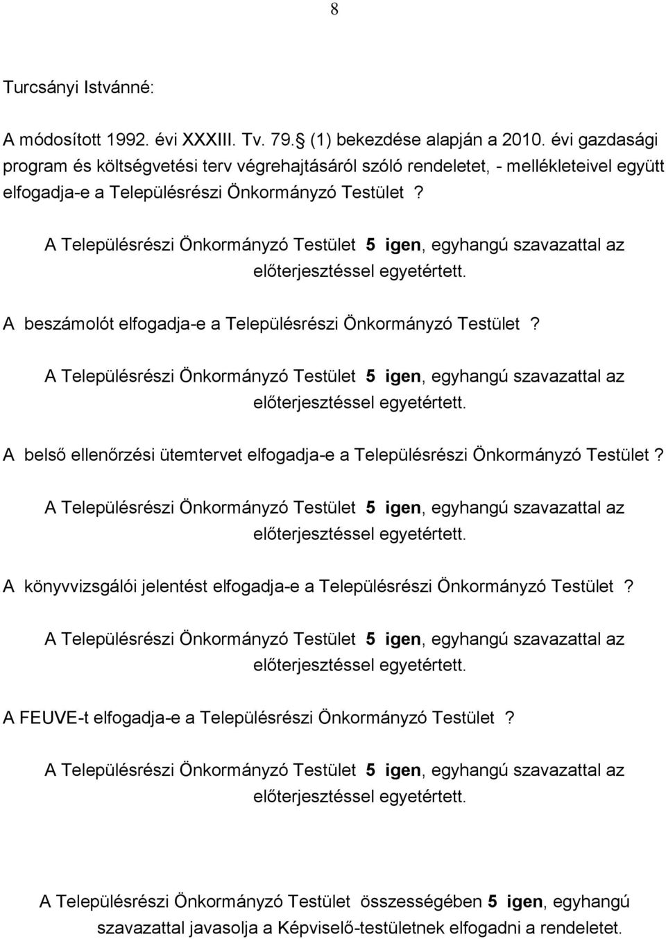 A beszámolót elfogadja-e a Településrészi Önkormányzó Testület? előterjesztéssel egyetértett. A belső ellenőrzési ütemtervet elfogadja-e a Településrészi Önkormányzó Testület?