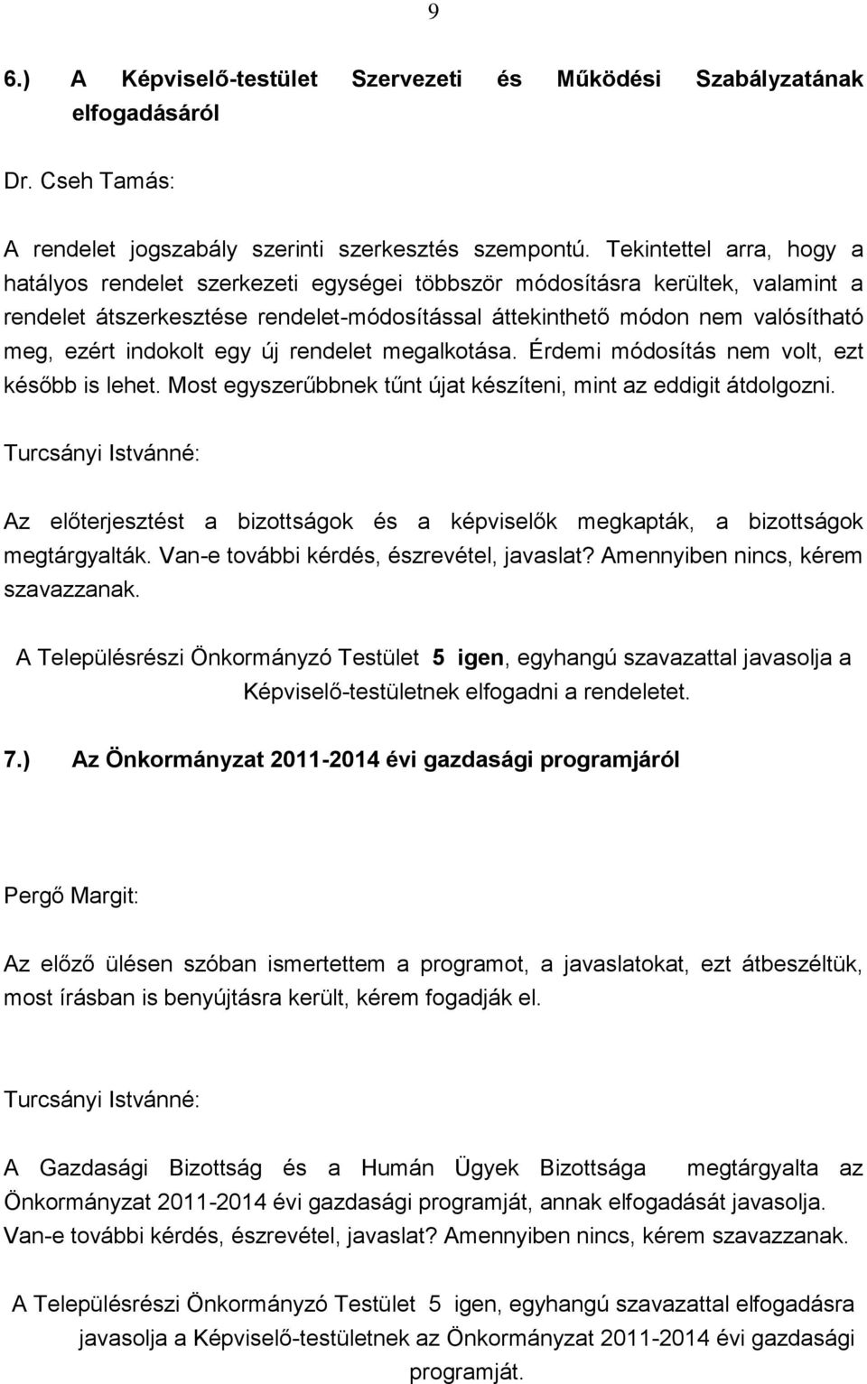 indokolt egy új rendelet megalkotása. Érdemi módosítás nem volt, ezt később is lehet. Most egyszerűbbnek tűnt újat készíteni, mint az eddigit átdolgozni.