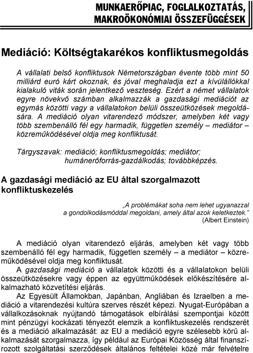 Ezért a német vállalatok egyre növekvő számban alkalmazzák a gazdasági mediációt az egymás közötti vagy a vállalatokon belüli összeütközések megoldására.
