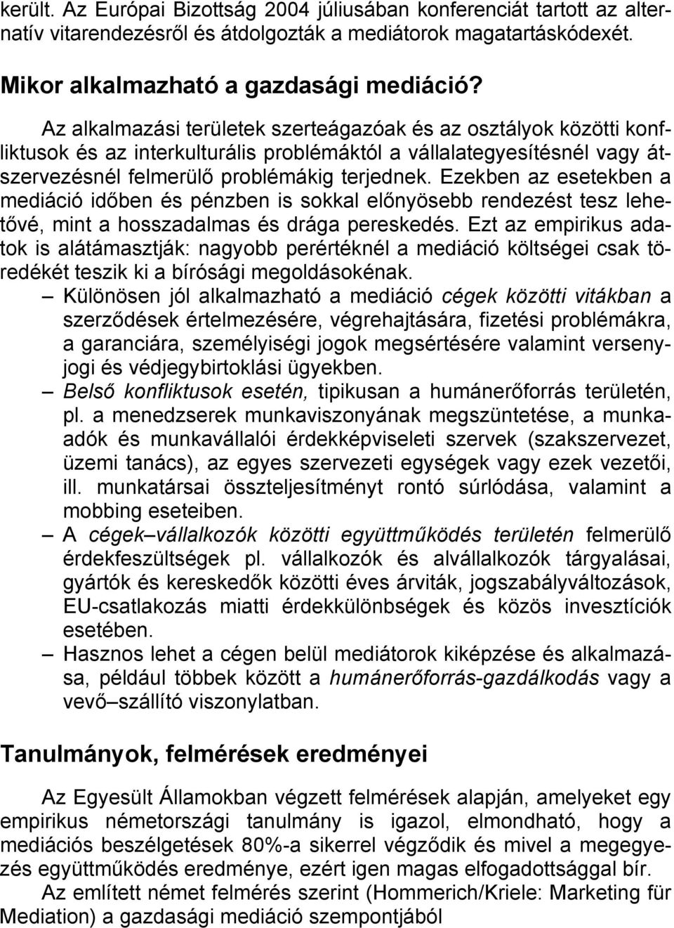Ezekben az esetekben a mediáció időben és pénzben is sokkal előnyösebb rendezést tesz lehetővé, mint a hosszadalmas és drága pereskedés.