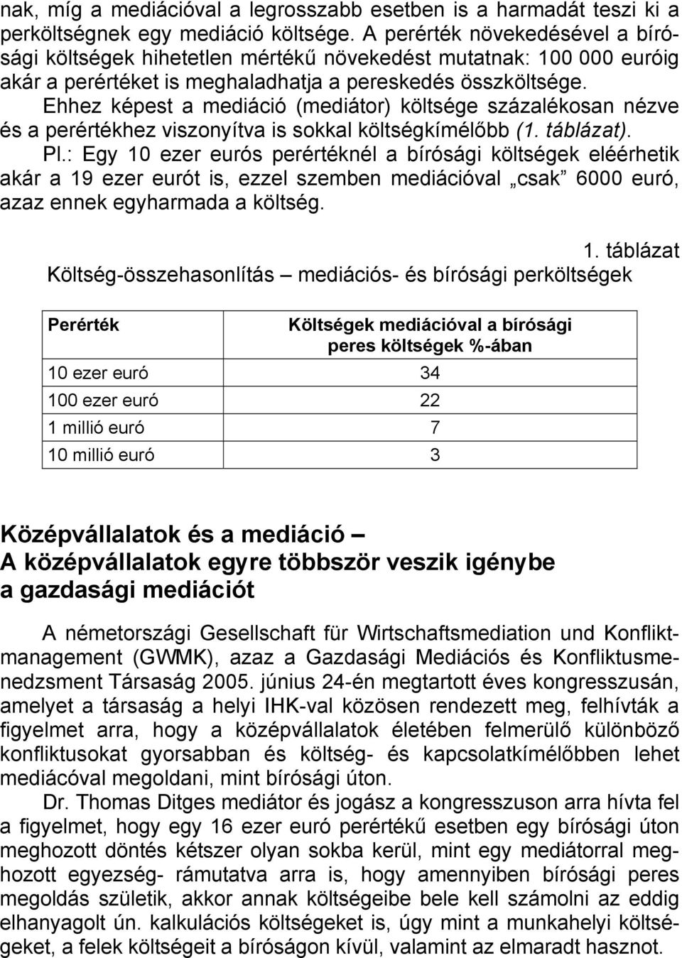 Ehhez képest a mediáció (mediátor) költsége százalékosan nézve és a perértékhez viszonyítva is sokkal költségkímélőbb (1. táblázat). Pl.