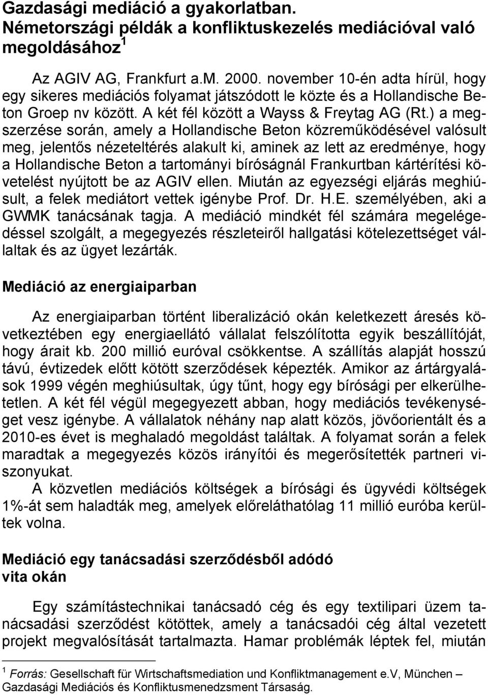 ) a megszerzése során, amely a Hollandische Beton közreműködésével valósult meg, jelentős nézeteltérés alakult ki, aminek az lett az eredménye, hogy a Hollandische Beton a tartományi bíróságnál