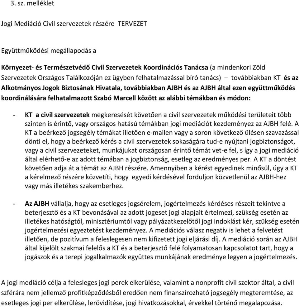 Találkozóján ez ügyben felhatalmazással bíró tanács) továbbiakban KT és az Alkotmányos Jogok Biztosának Hivatala, továbbiakban AJBH és az AJBH által ezen együttműködés koordinálására felhatalmazott