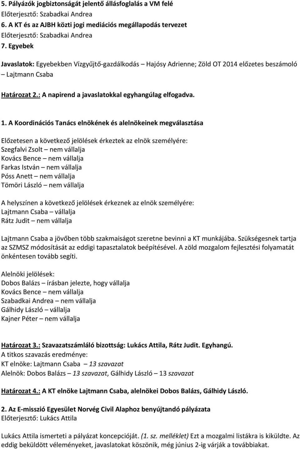 A Koordinációs Tanács elnökének és alelnökeinek megválasztása Előzetesen a következő jelölések érkeztek az elnök személyére: Szegfalvi Zsolt nem vállalja Kovács Bence nem vállalja Farkas István nem